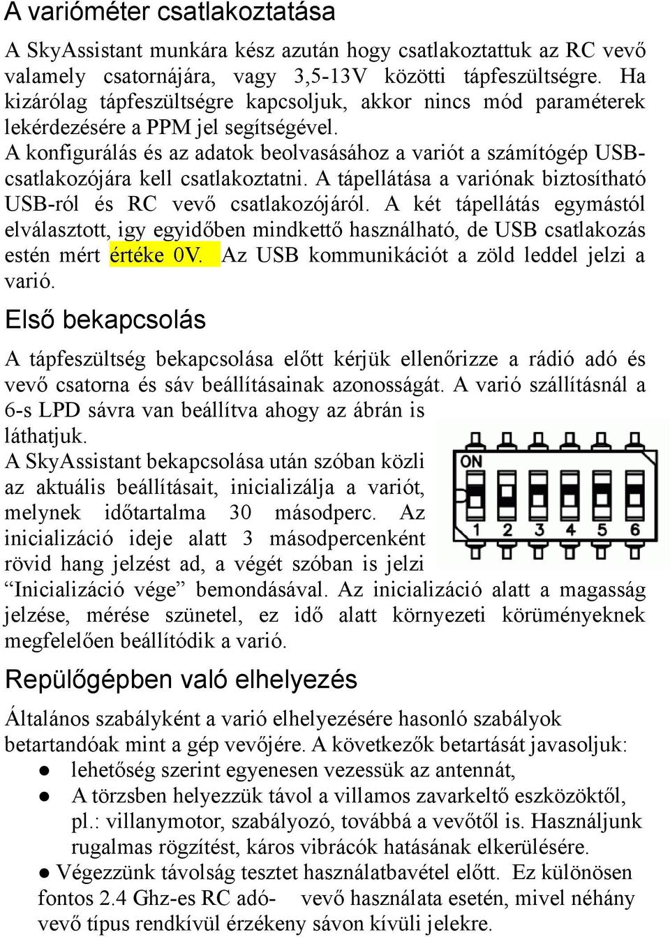 A konfigurálás és az adatok beolvasásához a variót a számítógép USBcsatlakozójára kell csatlakoztatni. A tápellátása a variónak biztosítható USB-ról és RC vevő csatlakozójáról.