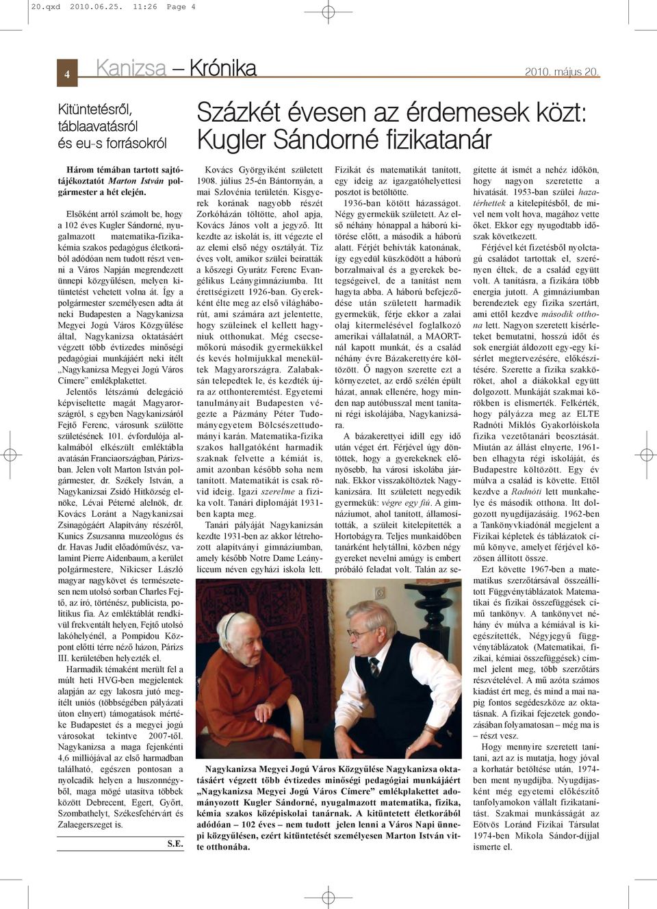 Elsõként arról számolt be, hogy a 102 éves Kugler Sándorné, nyugalmazott matematika-fizikakémia szakos pedagógus életkorából adódóan nem tudott részt venni a Város Napján megrendezett ünnepi