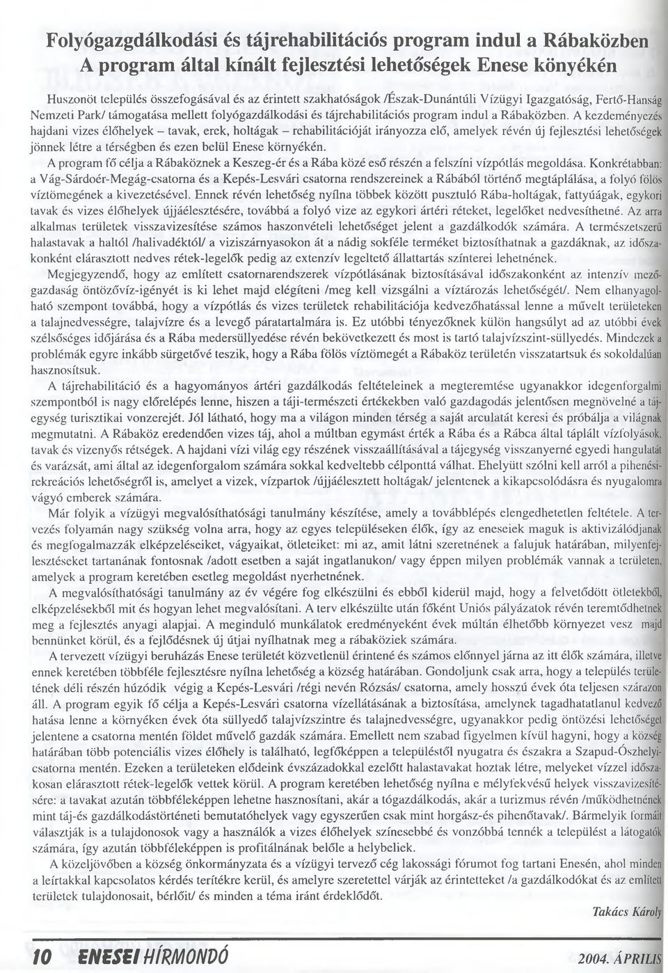 A kezdeményezés hajdani vizes éló'helyek - tavak, erek, holtágak - rehabilitációját irányozza elő, amelyek révén új fejlesztési lehetőségek jönnek létre a térségben és ezen belül Enese környékén.