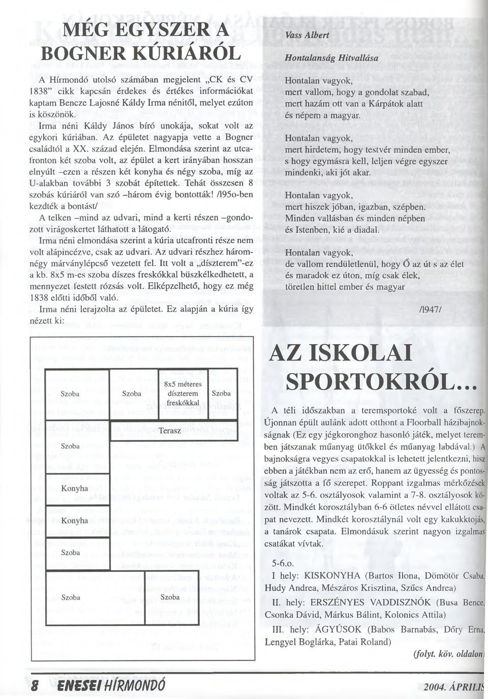 Elmondása szerint az utcafronton két szoba volt, az épület a kert irányában hosszan elnyúlt -ezen a részen két konyha és négy szoba, míg az U-alakban további 3 szobát építettek.