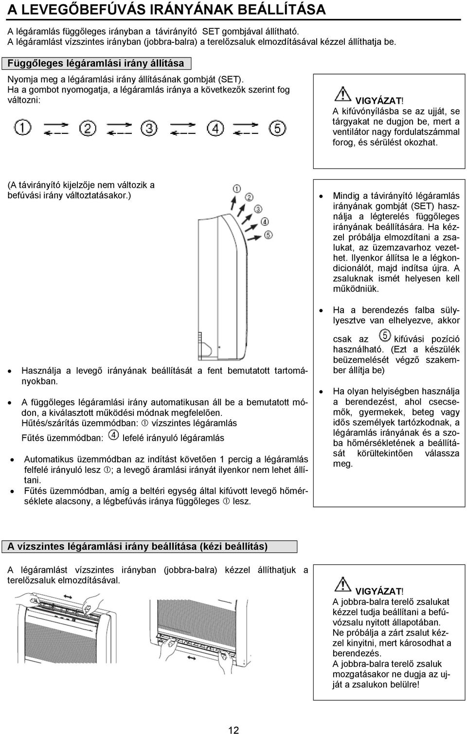 Ha a gombot nyomogatja, a légáramlás iránya a következők szerint fog változni: VIGYÁZAT!