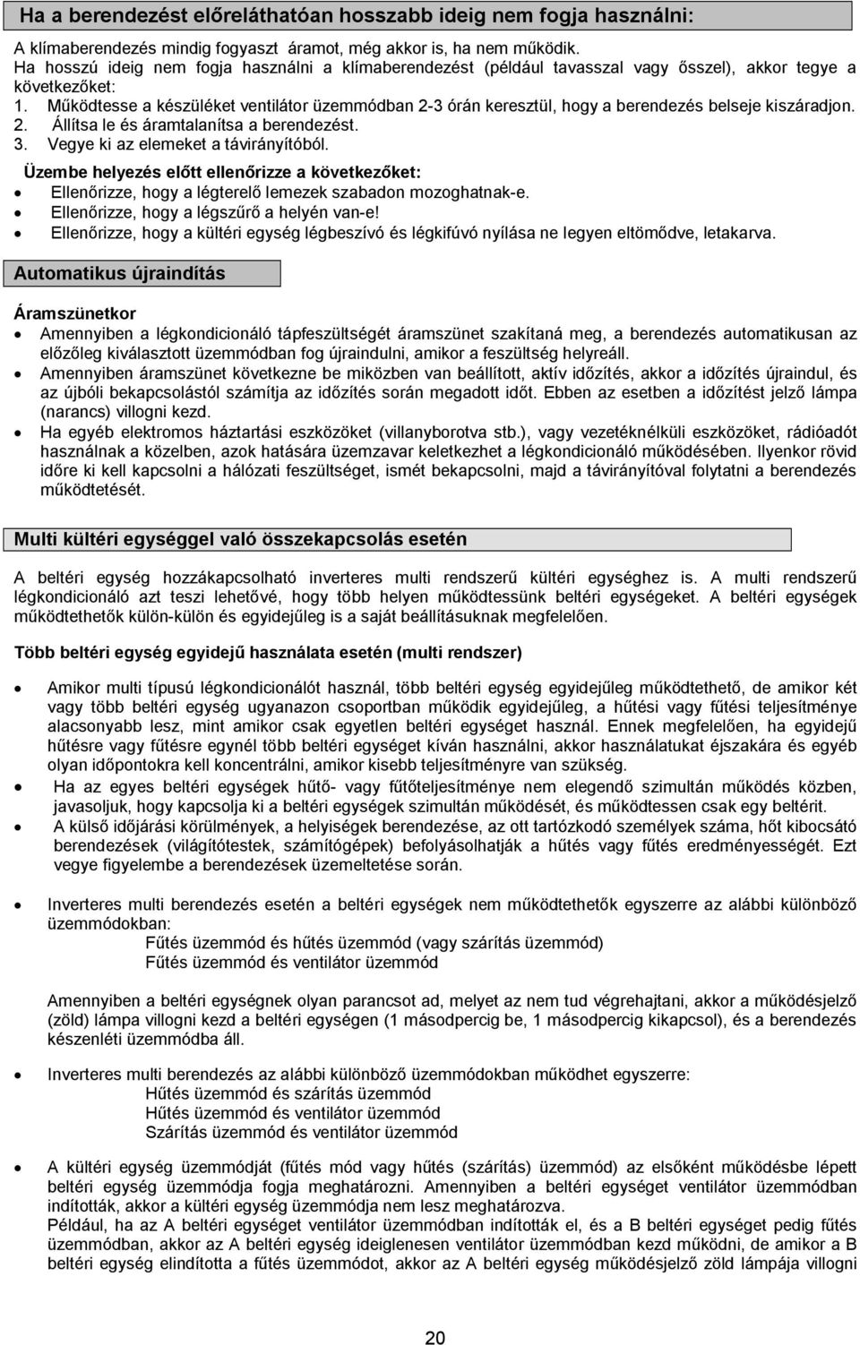 Működtesse a készüléket ventilátor üzemmódban 2-3 órán keresztül, hogy a berendezés belseje kiszáradjon. 2. Állítsa le és áramtalanítsa a berendezést. 3. Vegye ki az elemeket a távirányítóból.