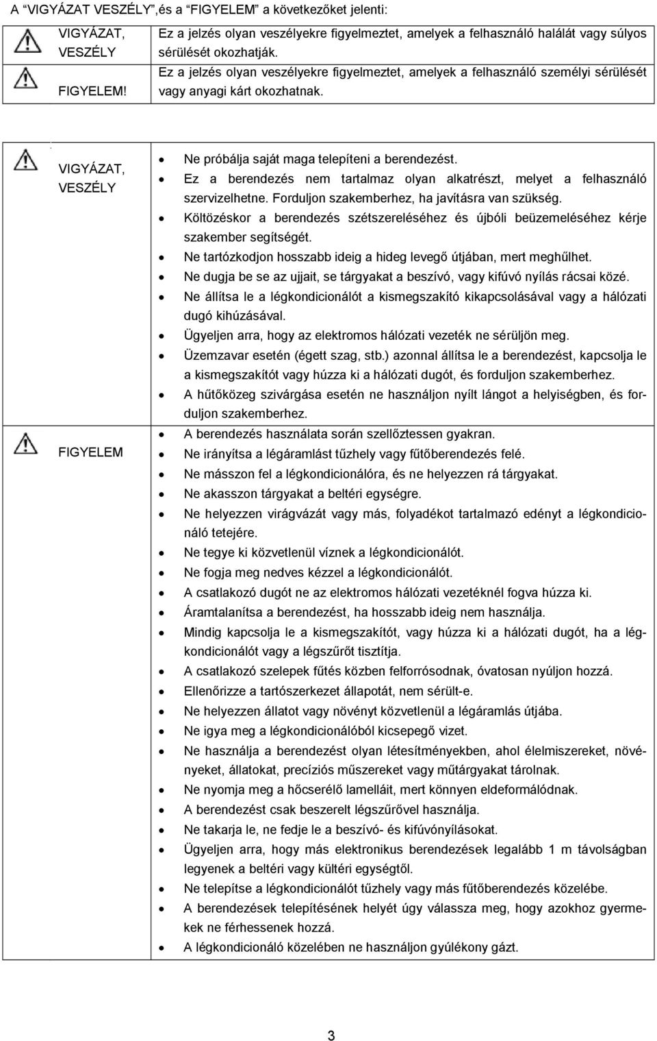 Ez a berendezés nem tartalmaz olyan alkatrészt, melyet a felhasználó szervizelhetne. Forduljon szakemberhez, ha javításra van szükség.