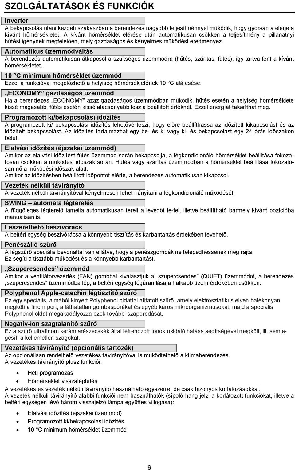 Automatikus üzemmódváltás A berendezés automatikusan átkapcsol a szükséges üzemmódra (hűtés, szárítás, fűtés), így tartva fent a kívánt hőmérsékletet.