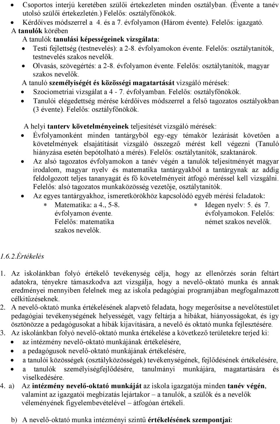 Olvasás, szövegértés: a 2-8. évfolyamon évente. Felelős: osztálytanítók, magyar szakos nevelők. A tanuló személyiségét és közösségi magatartását vizsgáló mérések: Szociometriai vizsgálat a 4-7.