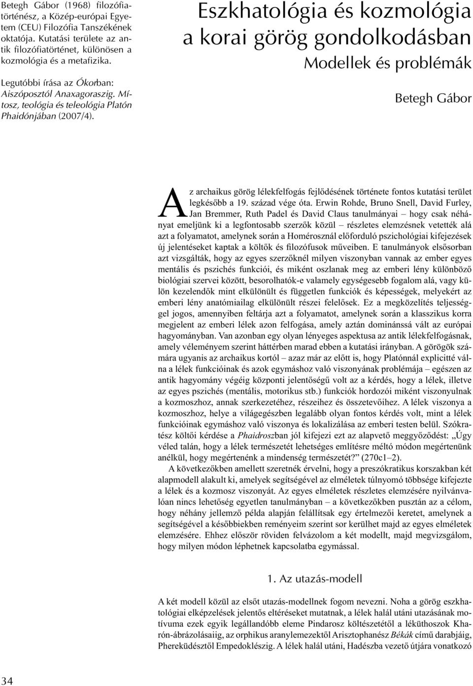 Eszkhatológia és kozmológia a korai görög gondolkodásban Modellek és problémák Betegh Gábor Az archaikus görög lélekfelfogás fejlődésének története fontos kutatási terület legkésőbb a 19.