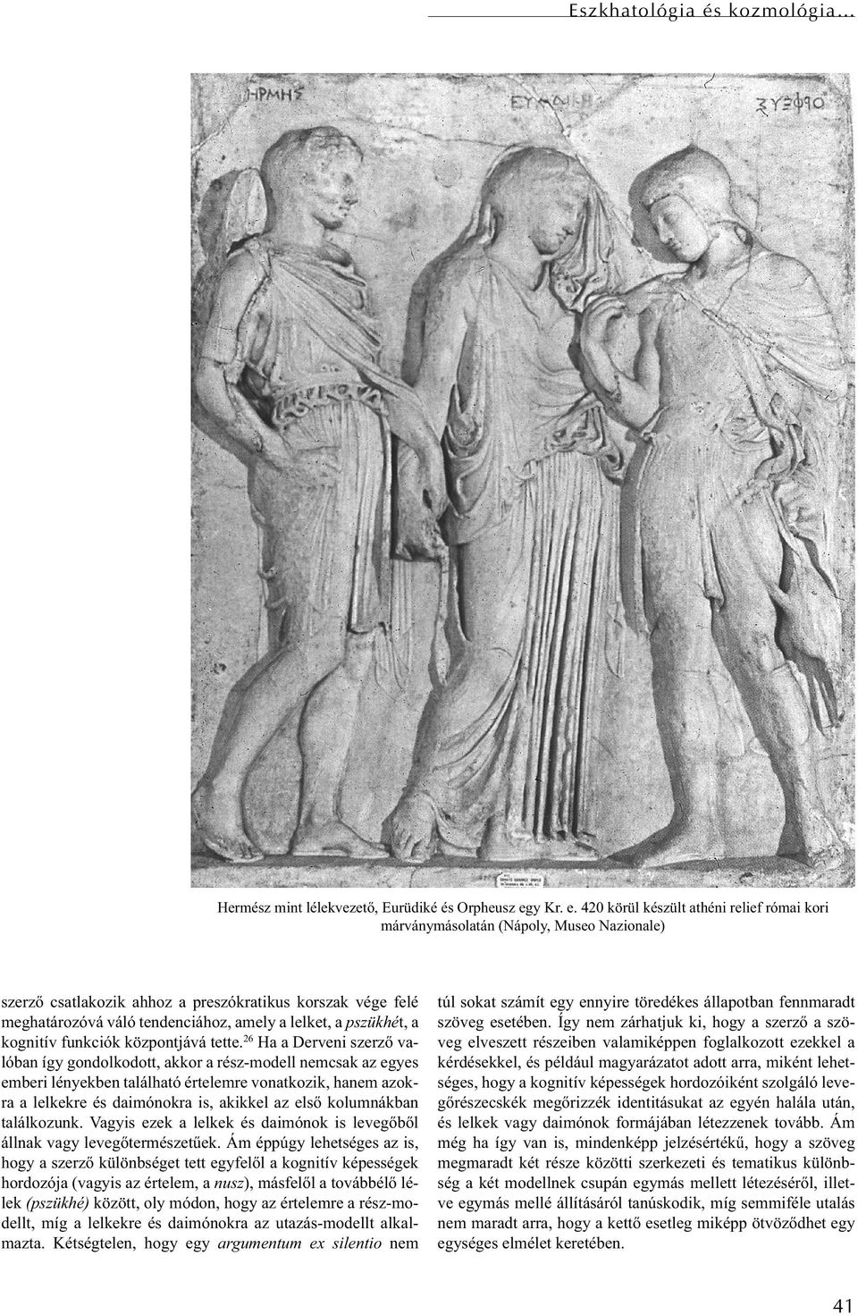 420 körül készült athéni relief római kori márványmásolatán (Nápoly, Museo Nazionale) szerző csatlakozik ahhoz a preszókratikus korszak vége felé meghatározóvá váló tendenciához, amely a lelket, a