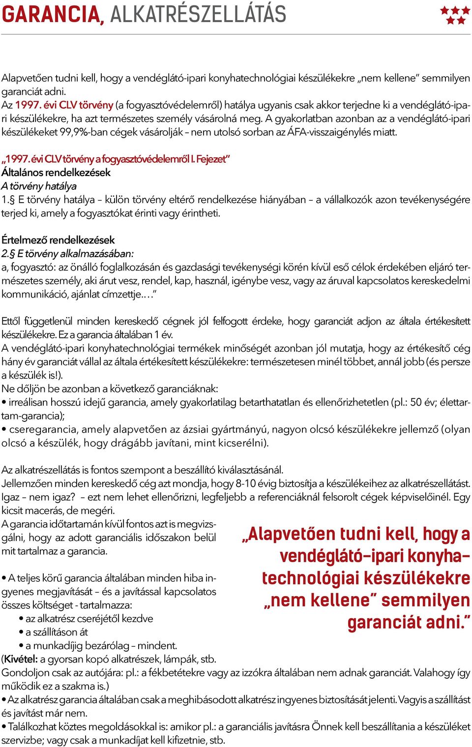 A gyakorlatban azonban az a vendéglátó-ipari készülékeket 99,9%-ban cégek vásárolják nem utolsó sorban az ÁFA-visszaigénylés miatt. 1997. évi CLV törvény a fogyasztóvédelemről I.