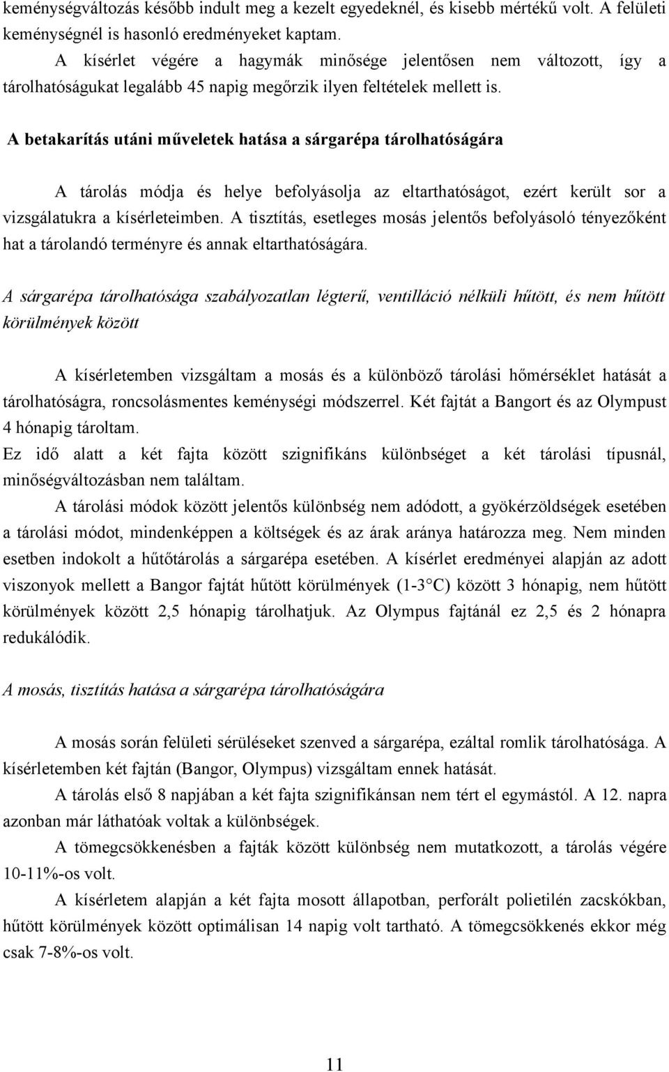 A betakarítás utáni műveletek hatása a sárgarépa tárolhatóságára A tárolás módja és helye befolyásolja az eltarthatóságot, ezért került sor a vizsgálatukra a kísérleteimben.