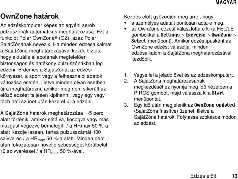 Érdemes a SajátZónát az edzési környezet, a sport vagy a felhasználói adatok változása esetén, illetve minden olyan esetben újra meghatározni, amikor még nem sikerült az előző edzést teljesen