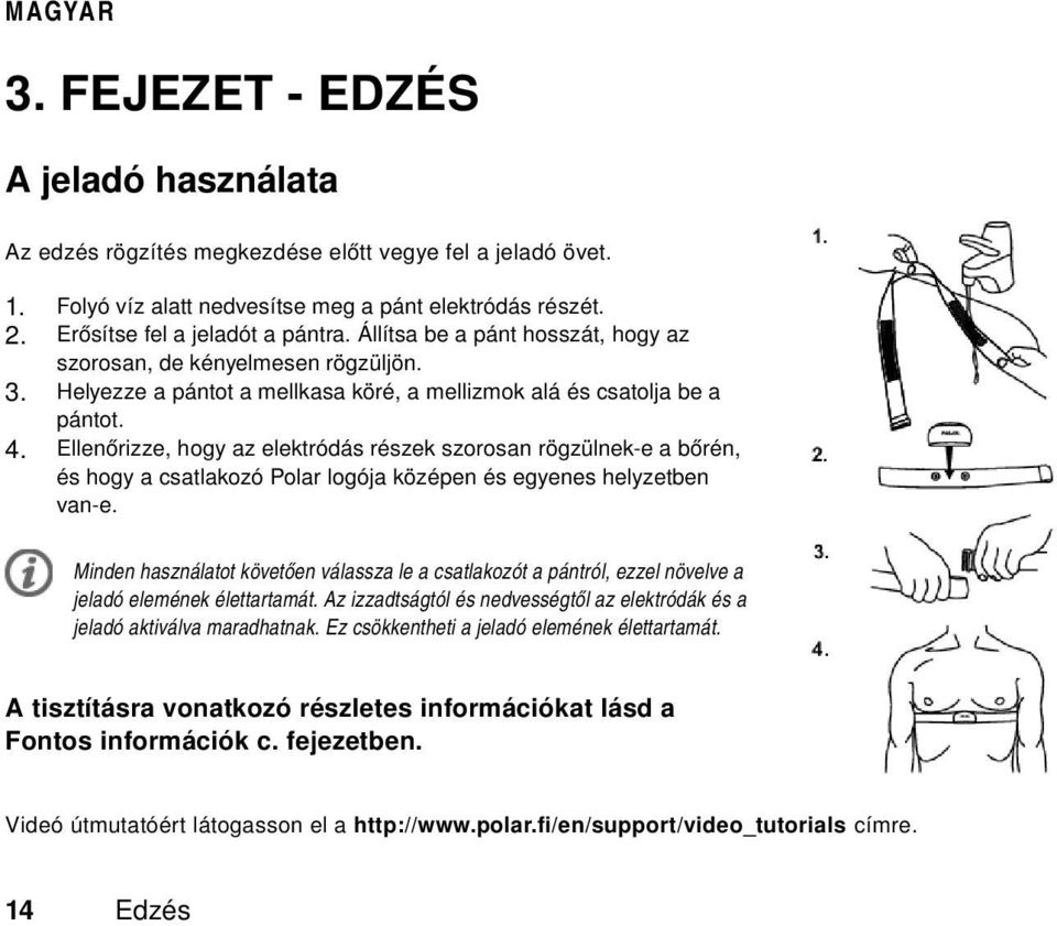 Ellenőrizze, hogy az elektródás részek szorosan rögzülnek-e a bőrén, és hogy a csatlakozó Polar logója középen és egyenes helyzetben van-e.