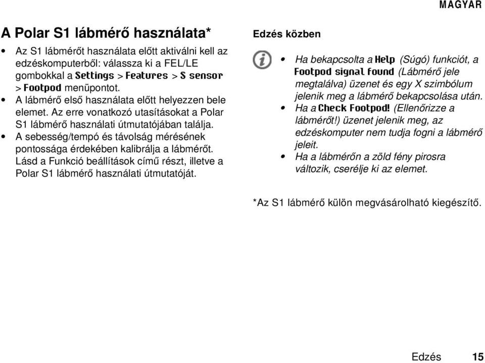 A sebesség/tempó és távolság mérésének pontossága érdekében kalibrálja a lábmérőt. Lásd a Funkció beállítások című részt, illetve a Polar S1 lábmérő használati útmutatóját.