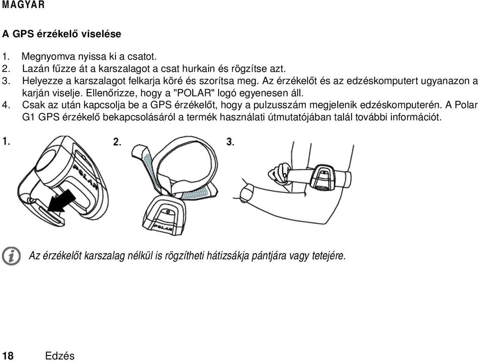 Ellenőrizze, hogy a "POLAR" logó egyenesen áll. 4. Csak az után kapcsolja be a GPS érzékelőt, hogy a pulzusszám megjelenik edzéskomputerén.