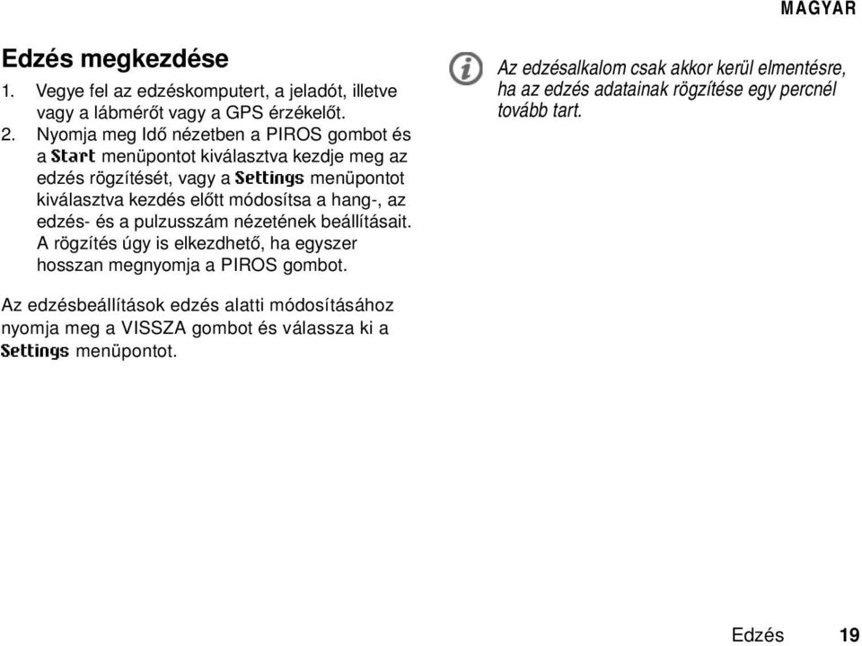 módosítsa a hang-, az edzés- és a pulzusszám nézetének beállításait. A rögzítés úgy is elkezdhető, ha egyszer hosszan megnyomja a PIROS gombot.