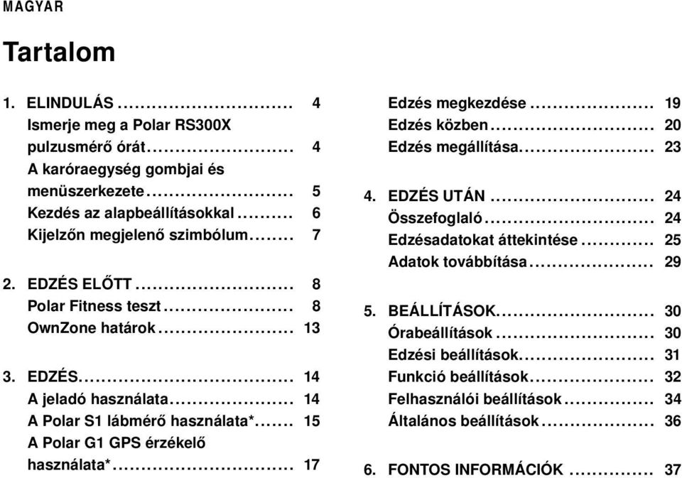 .. 15 A Polar G1 GPS érzékelő használata*... 17 Edzés megkezdése... 19 Edzés közben... 20 Edzés megállítása... 23 4. EDZÉS UTÁN... 24 Összefoglaló... 24 Edzésadatokat áttekintése.