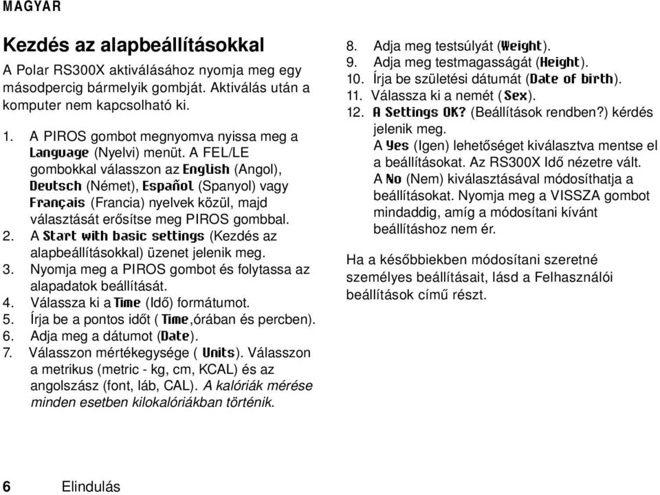 A FEL/LE gombokkal válasszon az English (Angol), Deutsch (Német), Español (Spanyol) vagy Français (Francia) nyelvek közül, majd választását erősítse meg PIROS gombbal. 2.