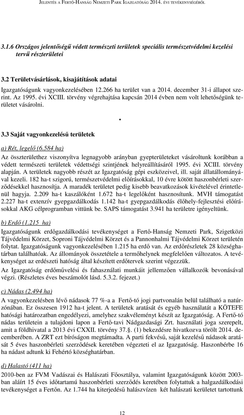 584 ha) Az összterülethez viszonyítva legnagyobb arányban gyepterületeket vásároltunk korábban a védett természeti területek védettségi szintjének helyreállításáról 1995. évi XCIII. törvény alapján.