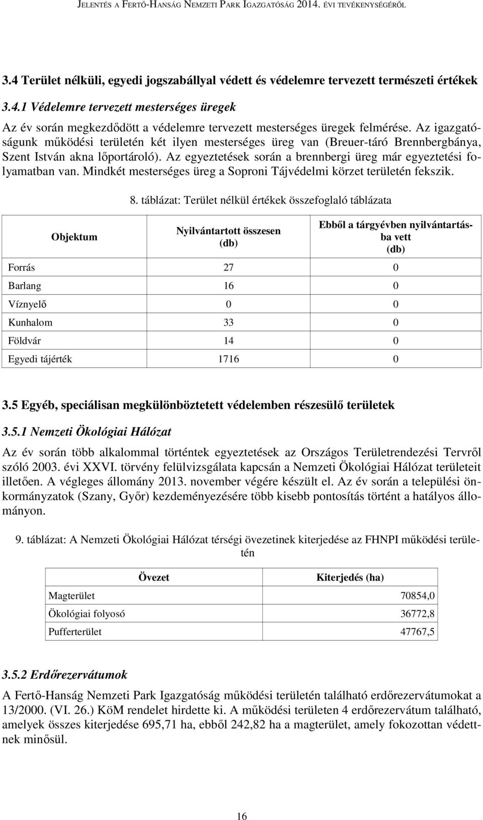 Az egyeztetések során a brennbergi üreg már egyeztetési folyamatban van. Mindkét mesterséges üreg a Soproni Tájvédelmi körzet területén fekszik. Objektum 8.