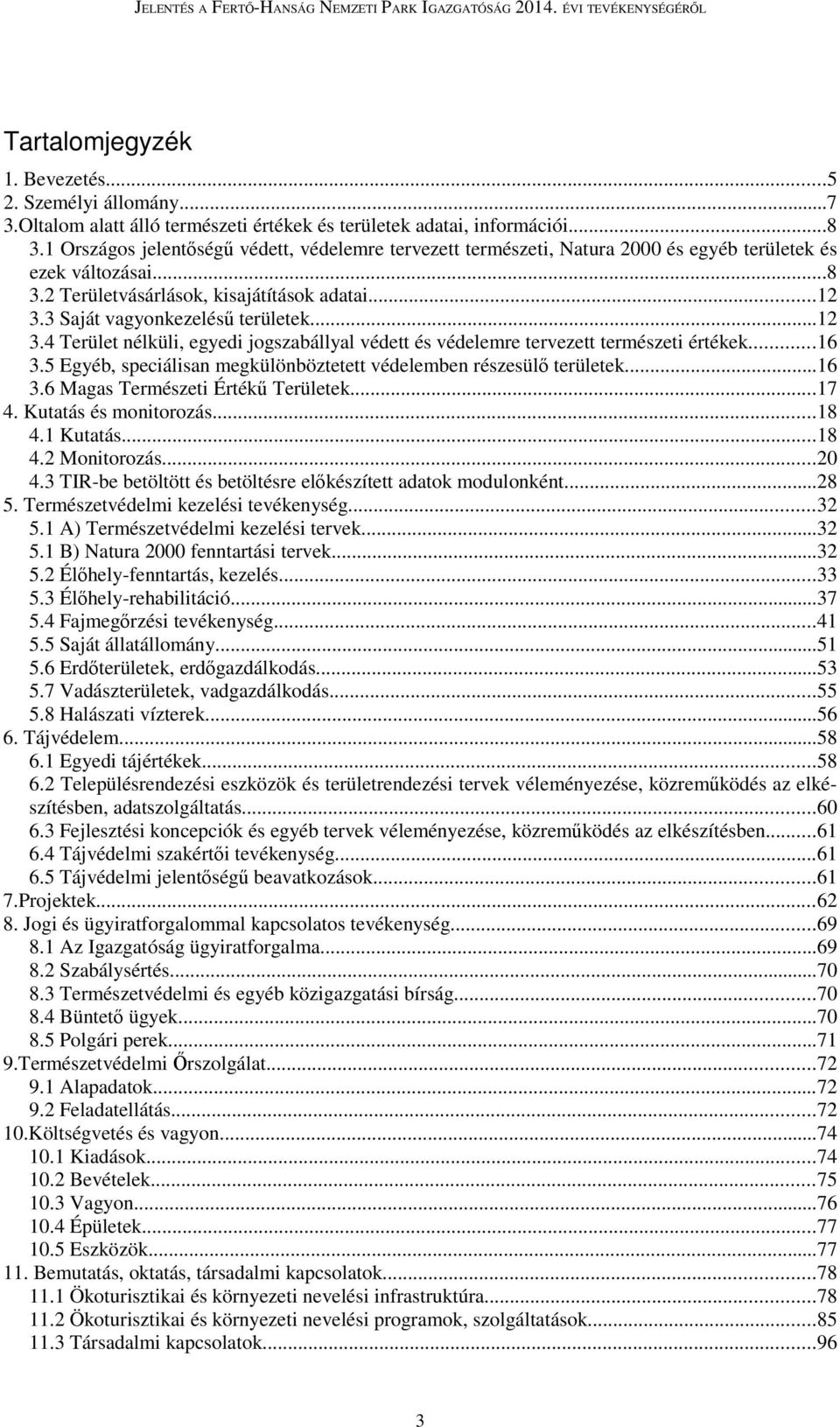 3 Saját vagyonkezelésű területek...12 3.4 Terület nélküli, egyedi jogszabállyal védett és védelemre tervezett természeti értékek...16 3.