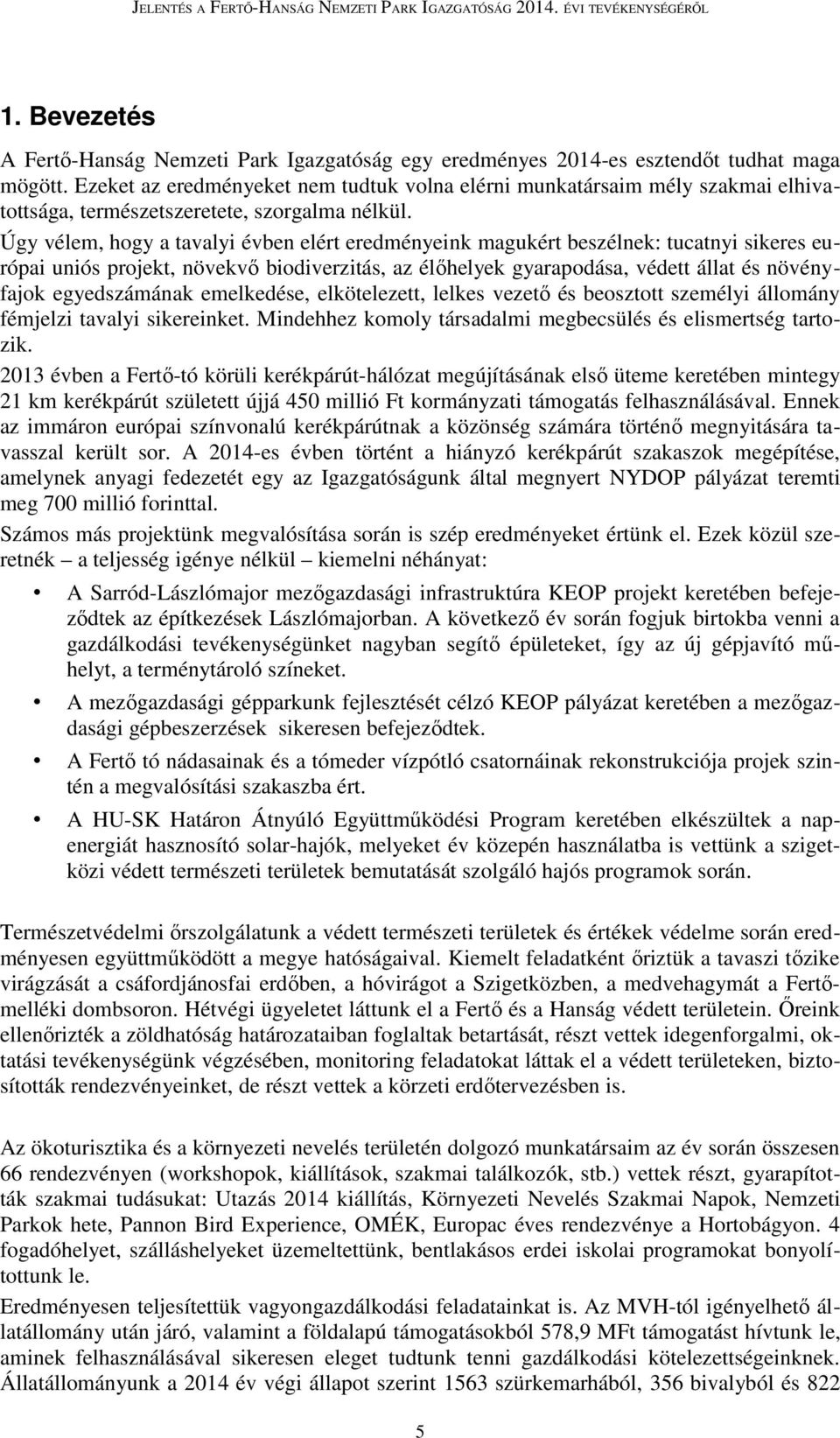 Úgy vélem, hogy a tavalyi évben elért eredményeink magukért beszélnek: tucatnyi sikeres európai uniós projekt, növekvő biodiverzitás, az élőhelyek gyarapodása, védett állat és növényfajok