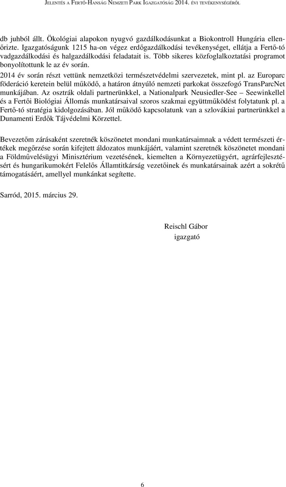 Több sikeres közfoglalkoztatási programot bonyolítottunk le az év során. 2014 év során részt vettünk nemzetközi természetvédelmi szervezetek, mint pl.