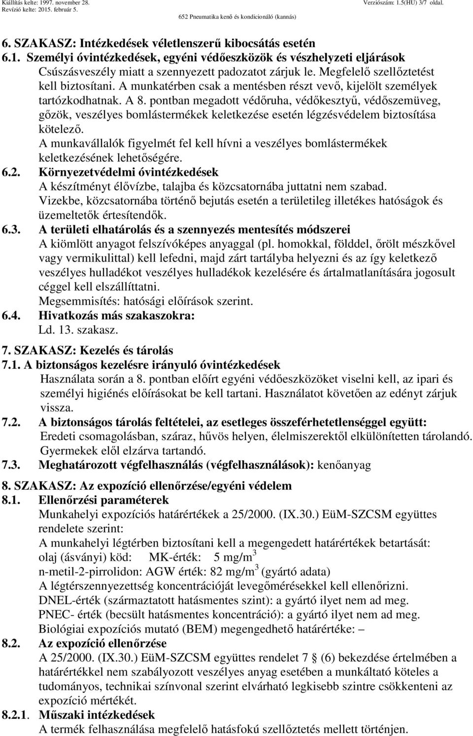 pontban megadott védőruha, védőkesztyű, védőszemüveg, gőzök, veszélyes bomlástermékek keletkezése esetén légzésvédelem biztosítása kötelező.