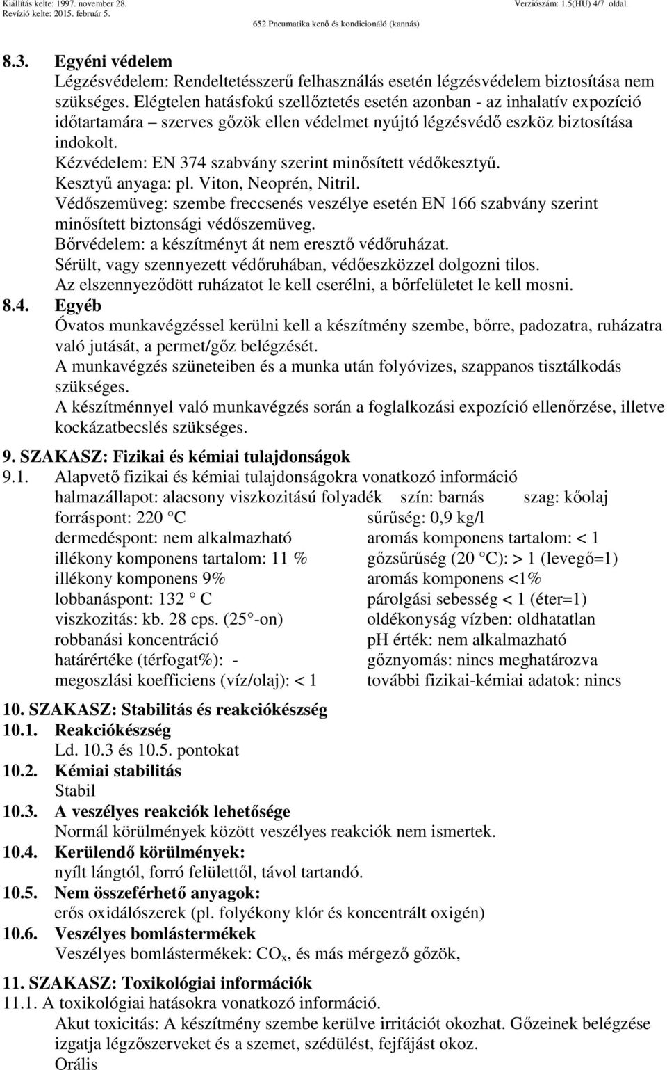 Kézvédelem: EN 374 szabvány szerint minősített védőkesztyű. Kesztyű anyaga: pl. Viton, Neoprén, Nitril.