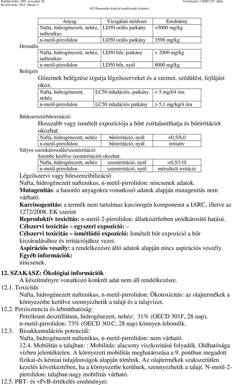 bőr, patkány > 2000 mg/kg naftenikus n-metil-pirrolidon LD50 bőr, nyúl 8000 mg/kg Belégzés Gőzeinek belégzése izgatja légzőszerveket és a szemet, szédülést, fejfájást okoz.