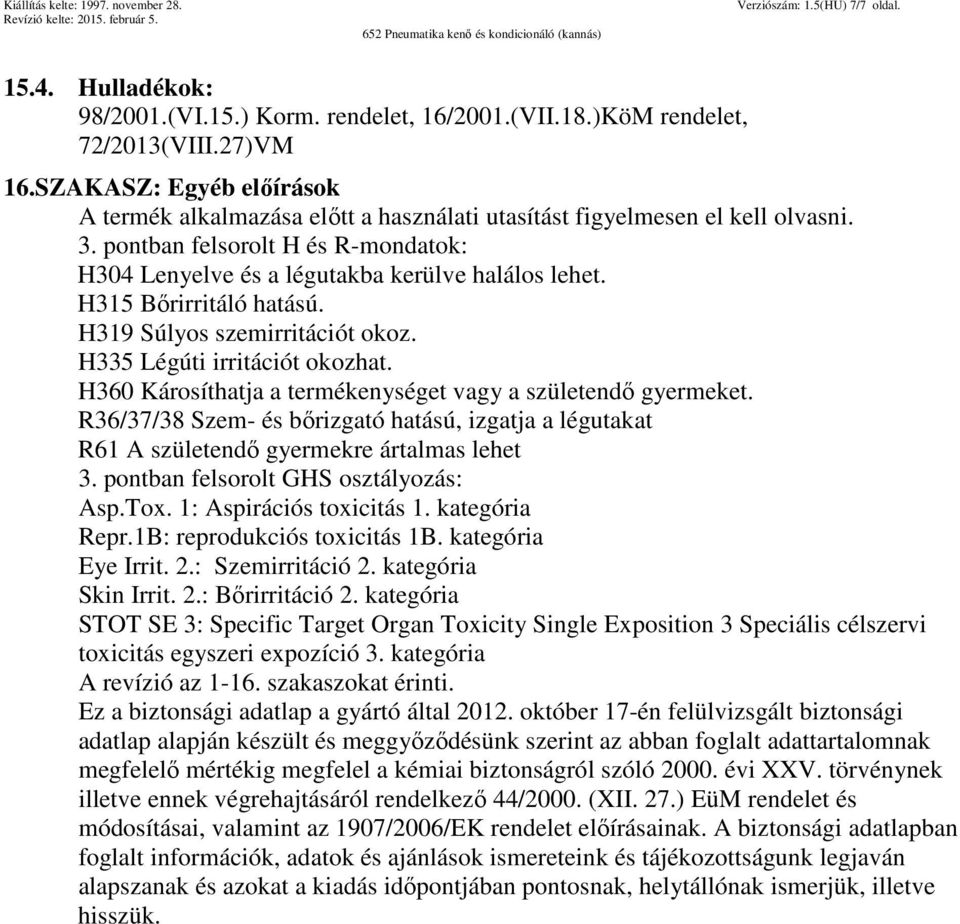 H315 Bőrirritáló hatású. H319 Súlyos szemirritációt okoz. H335 Légúti irritációt okozhat. H360 Károsíthatja a termékenységet vagy a születendő gyermeket.