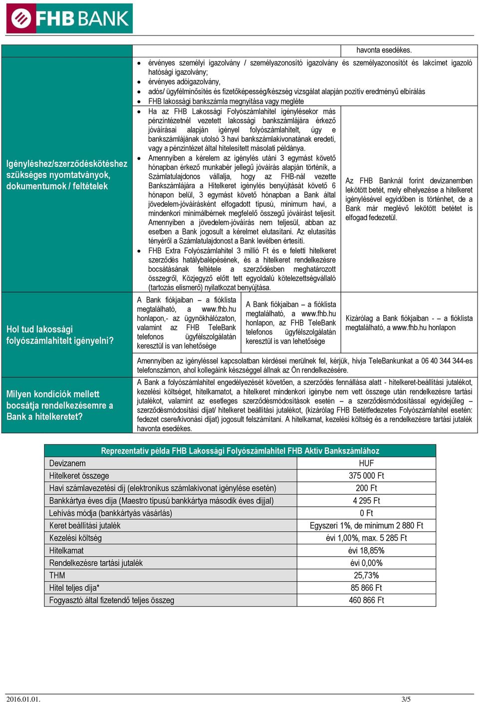 érvényes személyi igazolvány / személyazonosító igazolvány és személyazonosítót és lakcímet igazoló hatósági igazolvány; érvényes adóigazolvány, adós/ ügyfélminősítés és fizetőképesség/készség