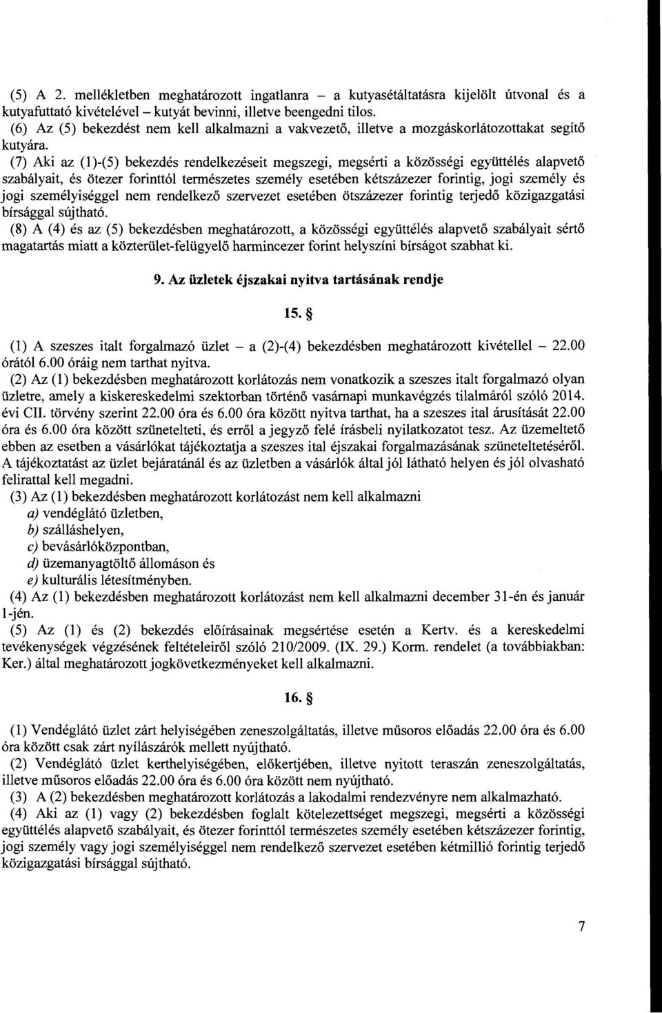 (7) Aki az (1)-(5) bekezdés rendelkezéseit megszegi, megsérti a közösségi együttélés alapvető szabályait, és ötezer forinttól természetes személy esetében kétszázezer forintig, jogi személy és jogi