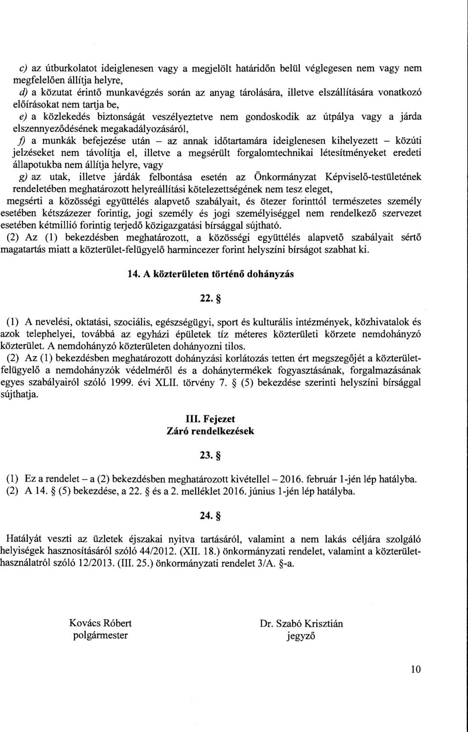 időtartamára ideiglenesen kihelyezett - közúti jelzéseket nem távolítja el, illetve a megsérült forgalomtechnikai létesítményeket eredeti állapotukba nem állítja helyre, vagy g) az utak, illetve