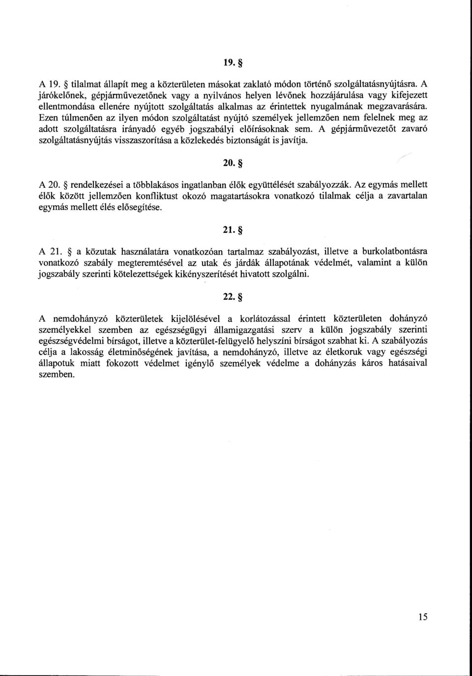 Ezen túlmenően az ilyen módon szolgáltatást nyújtó személyek jellemzőerr nem felelnek meg az adott szolgáltatásra irányadó egyéb jogszabályi előírásoknak sem.