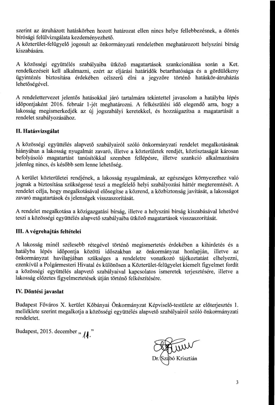 rendelkezéseit kell alkalmazni, ezért az eljárási határidők betarthatósága és a gördülékeny ügyintézés biztosítása érdekében célszerű élni a jegyzőre történő hatáskör-átruházás lehetőségével A