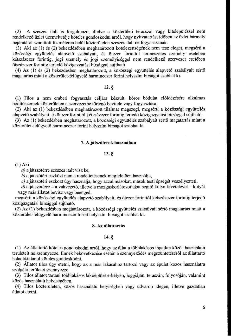 (3) Aki az (l) és (2) bekezdésében meghatározott kötelezettségének nem tesz eleget, megsérti a közösségi együttélés alapvető szabályait, és ötezer forinttól természetes személy esetében kétszázezer