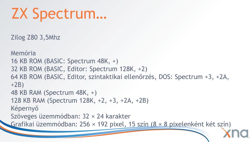 +2A, +2B) 48 KB RAM (Spectrum 48K, +) 128 KB RAM (Spectrum 128K, +2, +3, +2A, +2B) Képernyő