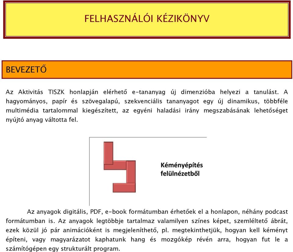 nyújtó anyag váltotta fel. Az anyagok digitális, PDF, e-book formátumban érhetőek el a honlapon, néhány podcast formátumban is.