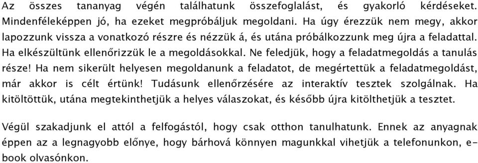 Ne feledjük, hogy a feladatmegoldás a tanulás része! Ha nem sikerült helyesen megoldanunk a feladatot, de megértettük a feladatmegoldást, már akkor is célt értünk!