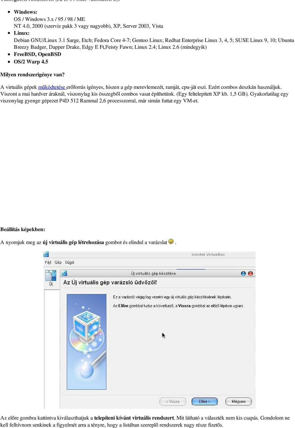 6 (mindegyik) FreeBSD, OpenBSD OS/2 Warp 4.5 Milyen rendszerigénye van? A virtuális gépek működtetése erőforrás igényes, hiszen a gép merevlemezét, ramját, cpu-ját eszi.