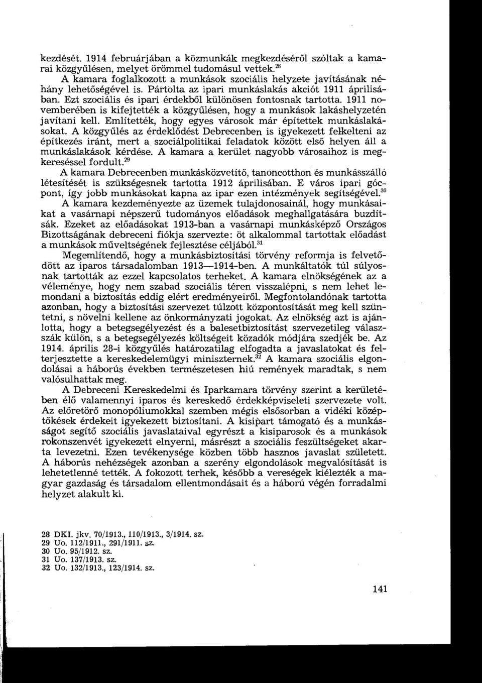 Ezt szociális és ipari érdekből különösen fontosnak tartotta. 1911 no vemberében is kifejtették a közgyűlésen, hagy a munkásak lakáshelyzetén javítani kell.