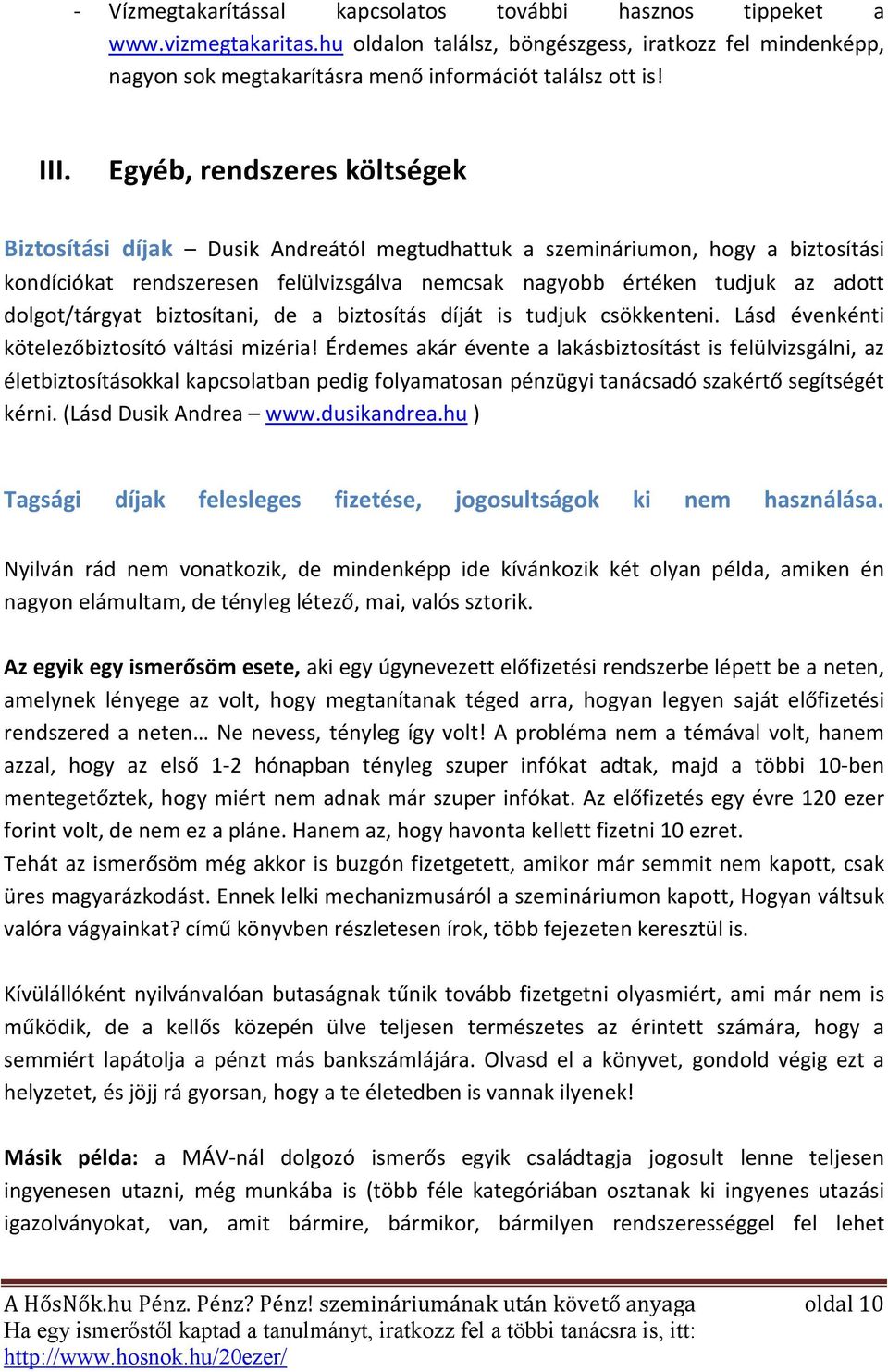 dolgot/tárgyat biztosítani, de a biztosítás díját is tudjuk csökkenteni. Lásd évenkénti kötelezőbiztosító váltási mizéria!