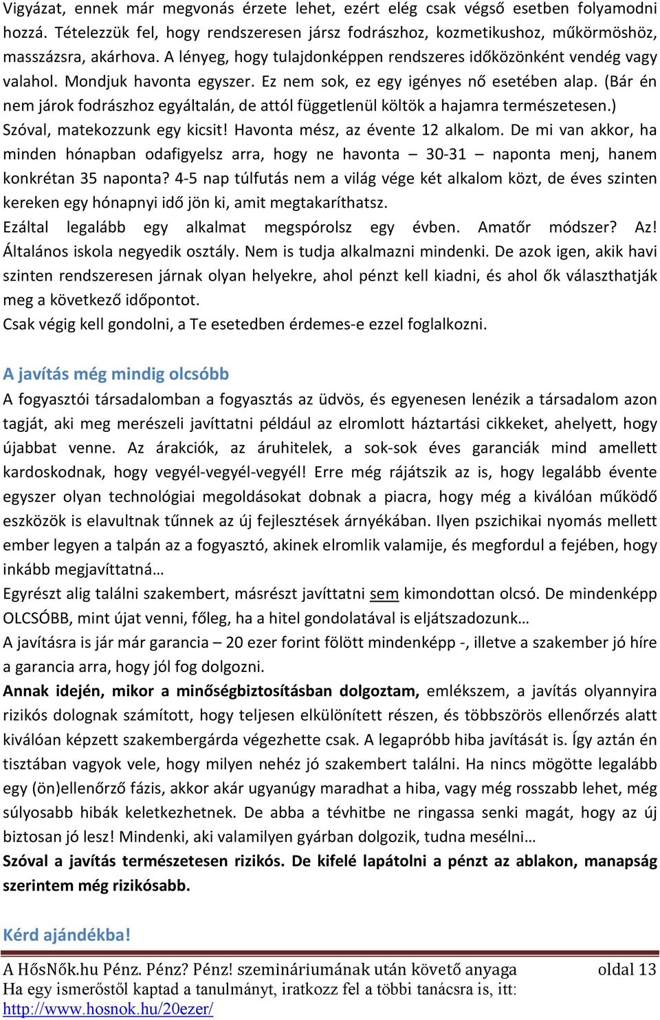 (Bár én nem járok fodrászhoz egyáltalán, de attól függetlenül költök a hajamra természetesen.) Szóval, matekozzunk egy kicsit! Havonta mész, az évente 12 alkalom.