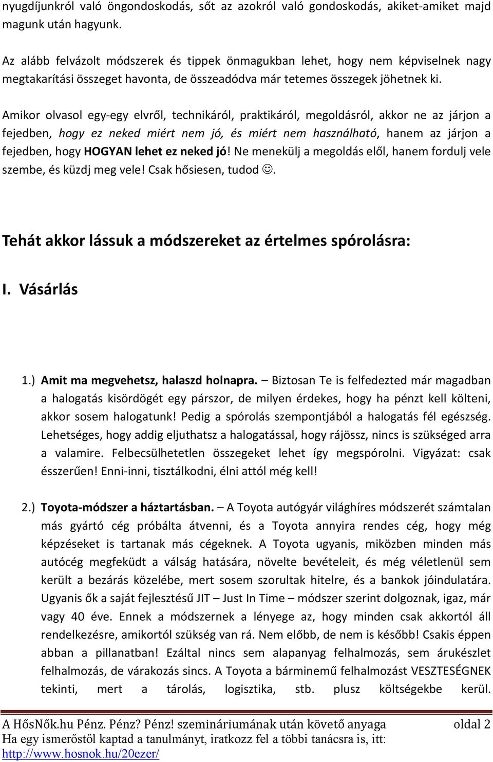 Amikor olvasol egy-egy elvről, technikáról, praktikáról, megoldásról, akkor ne az járjon a fejedben, hogy ez neked miért nem jó, és miért nem használható, hanem az járjon a fejedben, hogy HOGYAN