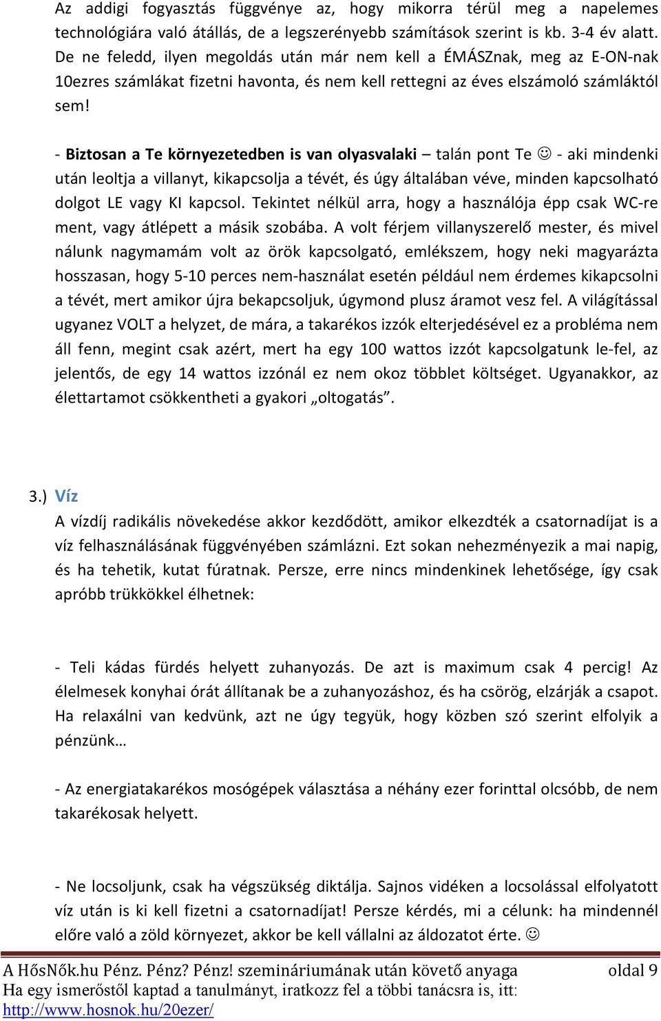 - Biztosan a Te környezetedben is van olyasvalaki talán pont Te - aki mindenki után leoltja a villanyt, kikapcsolja a tévét, és úgy általában véve, minden kapcsolható dolgot LE vagy KI kapcsol.