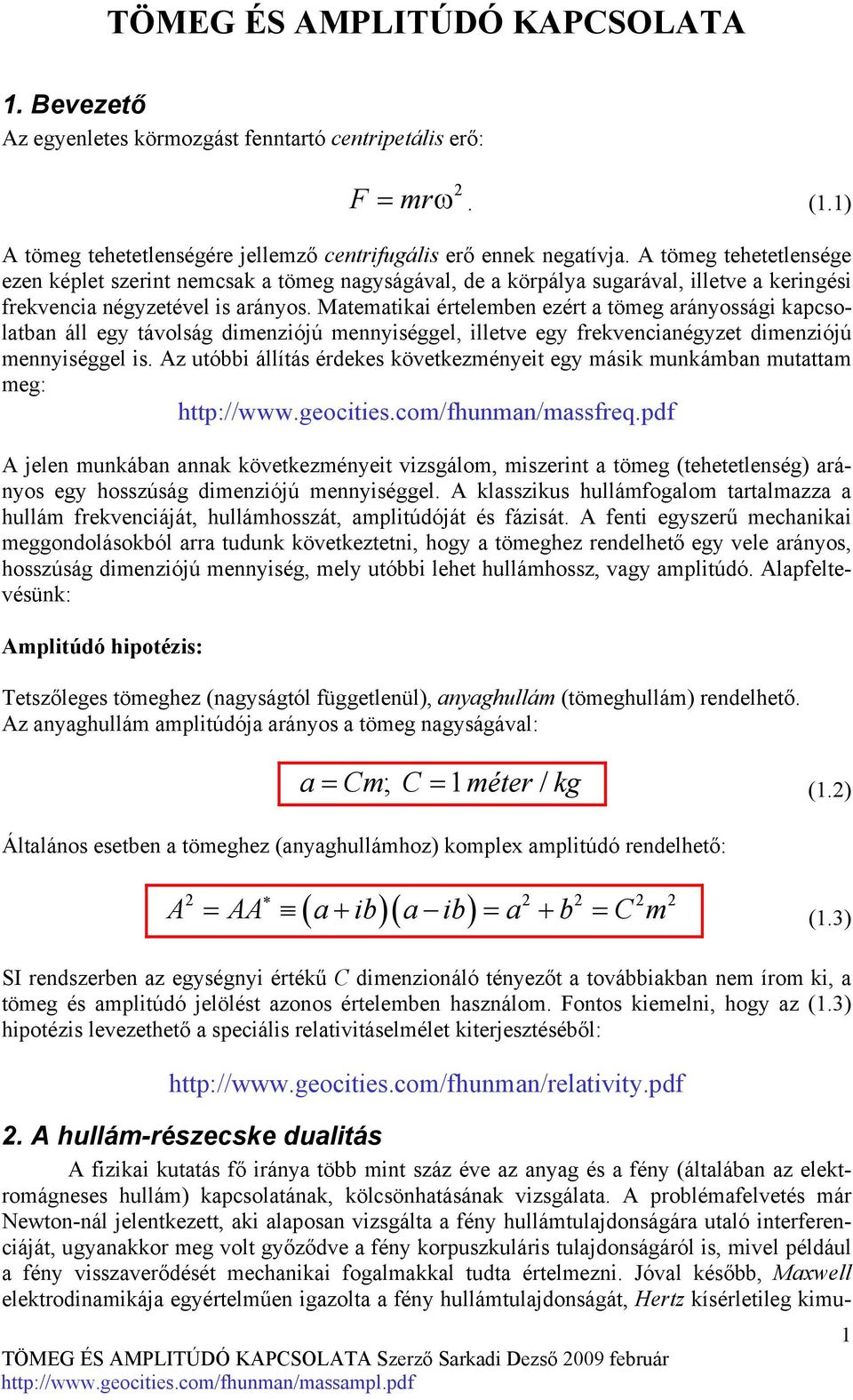 Matematikai értelemben ezért a tömeg arányossági kapcsolatban áll egy távolság dimenziójú mennyiséggel, illetve egy frekvencianégyzet dimenziójú mennyiséggel is.