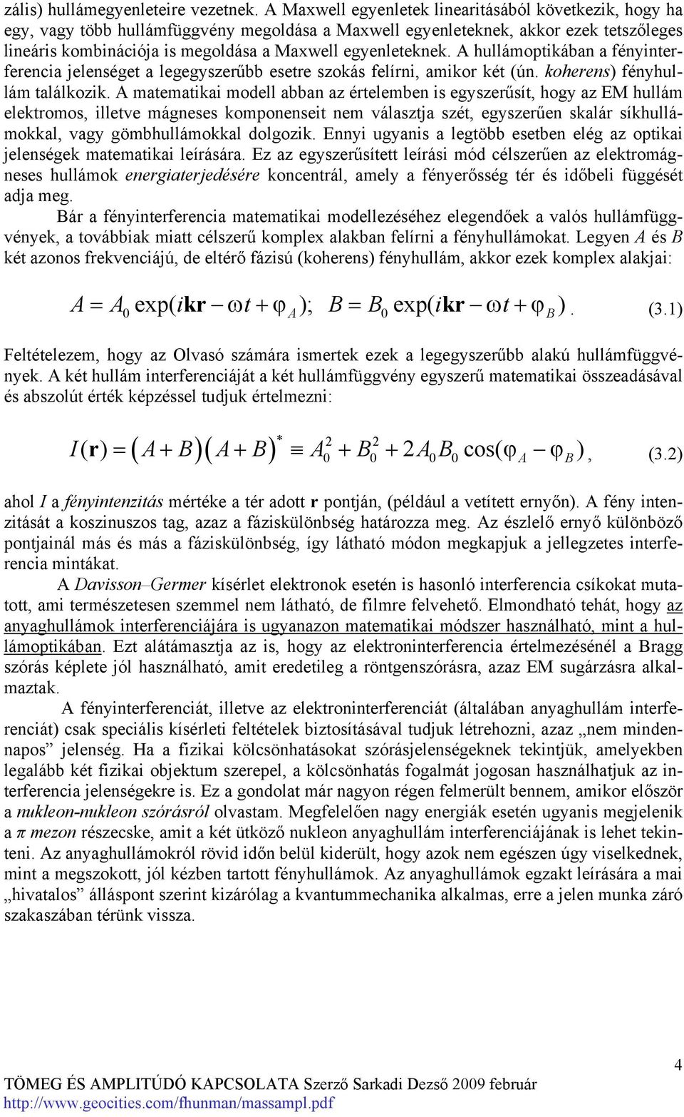 egyenleteknek. A hullámoptikában a fényinterferencia jelenséget a legegyszerűbb esetre szokás felírni, amikor két (ún. koherens) fényhullám találkozik.