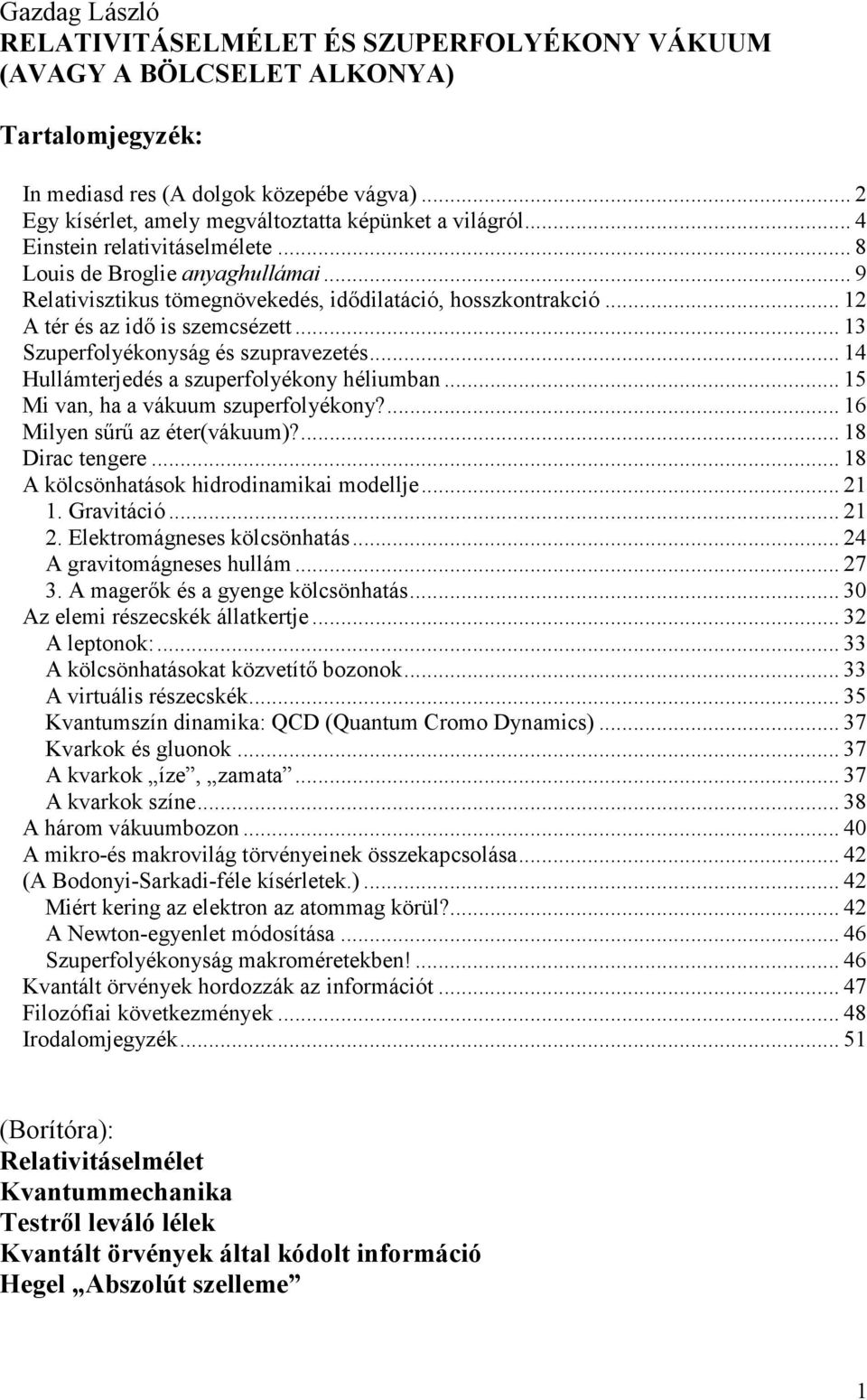 .. 1 A tér és az idı is szemcsézett... 13 Szuperfolyékonyság és szupravezetés... 14 Hullámterjedés a szuperfolyékony héliumban... 15 Mi van, ha a vákuum szuperfolyékony?