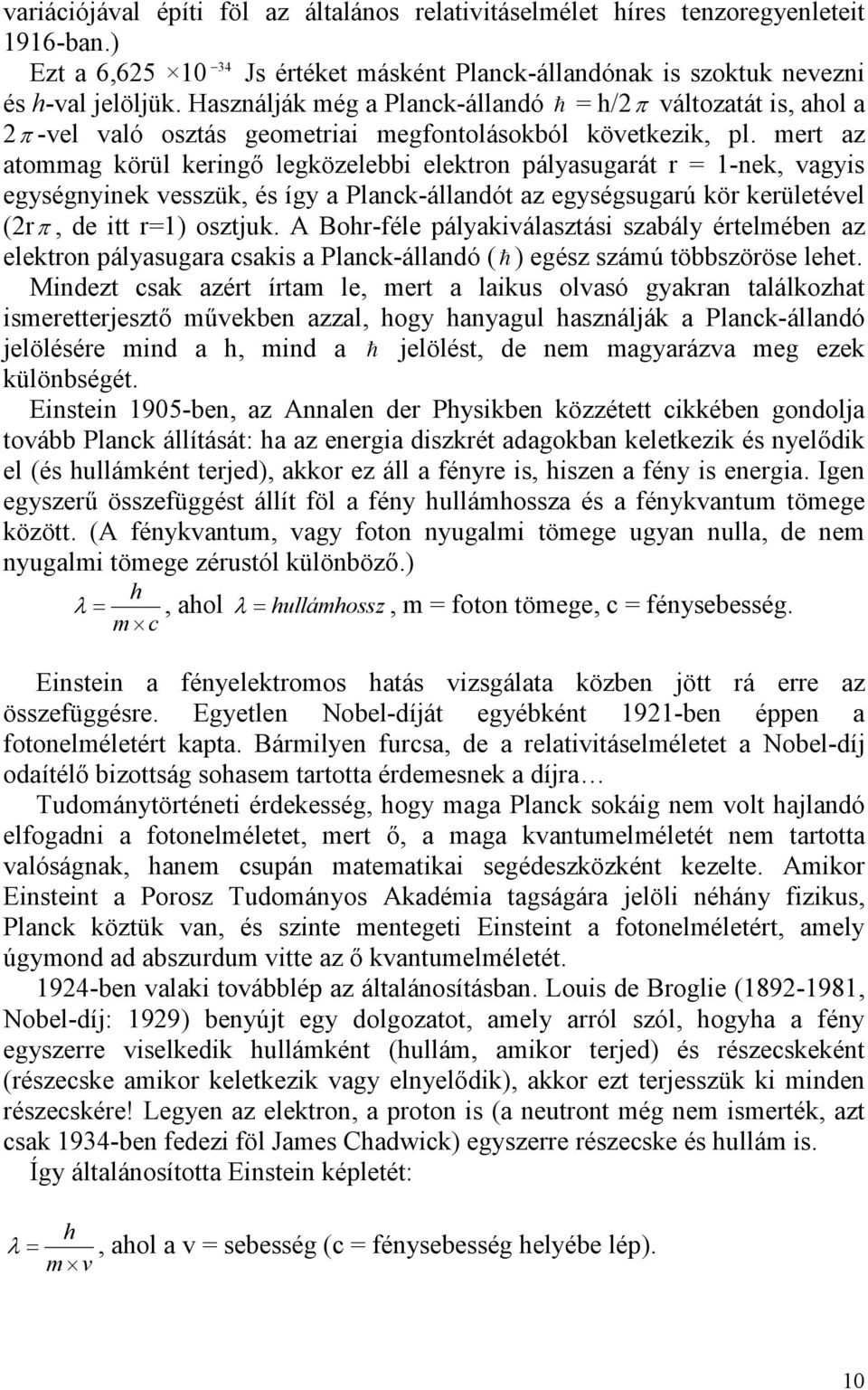 mert az atommag körül keringı legközelebbi elektron pályasugarát r = 1-nek, vagyis egységnyinek vesszük, és így a Planck-állandót az egységsugarú kör kerületével (rπ, de itt r=1) osztjuk.