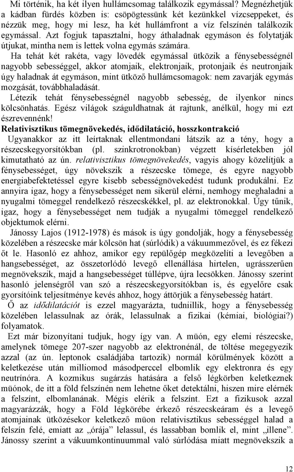 Azt fogjuk tapasztalni, hogy áthaladnak egymáson és folytatják útjukat, mintha nem is lettek volna egymás számára.