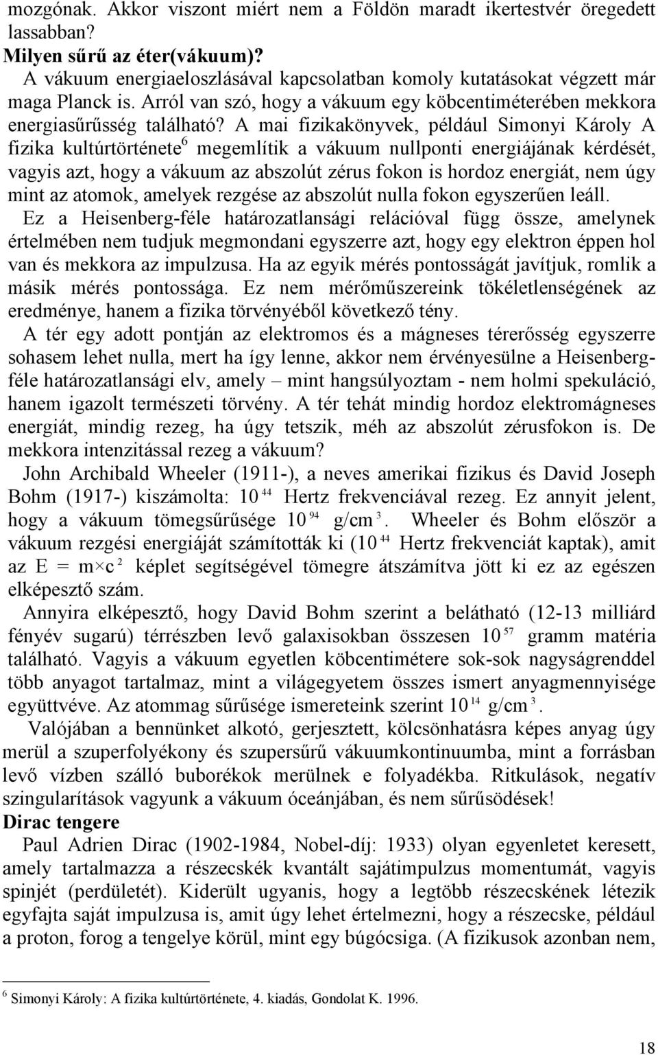 A mai fizikakönyvek, például Simonyi Károly A fizika kultúrtörténete 6 megemlítik a vákuum nullponti energiájának kérdését, vagyis azt, hogy a vákuum az abszolút zérus fokon is hordoz energiát, nem